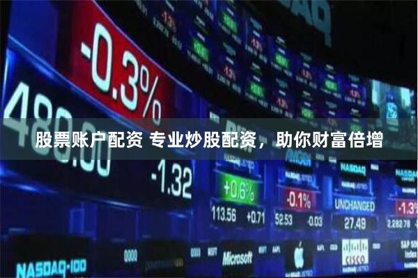 股票账户配资 专业炒股配资，助你财富倍增