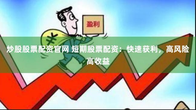炒股股票配资官网 短期股票配资：快速获利，高风险高收益