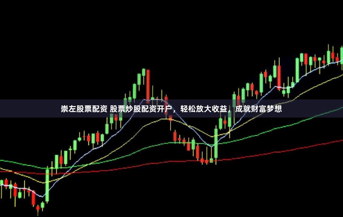 崇左股票配资 股票炒股配资开户，轻松放大收益，成就财富梦想