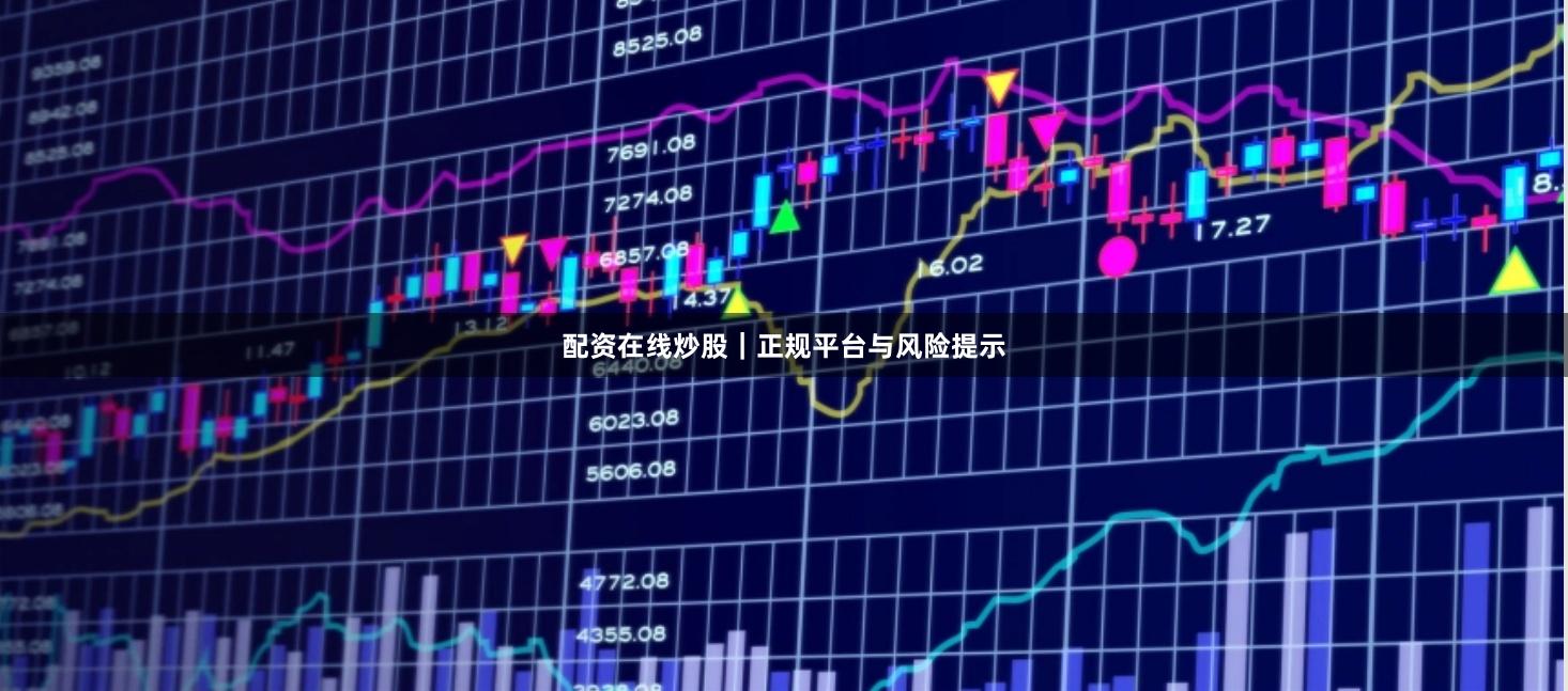 配资在线炒股｜正规平台与风险提示