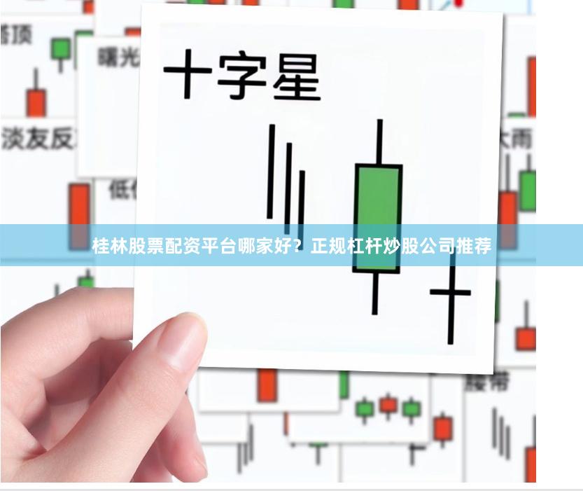 桂林股票配资平台哪家好？正规杠杆炒股公司推荐