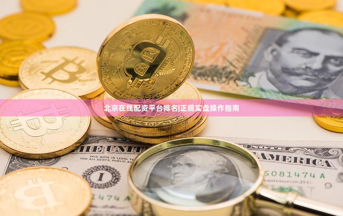 北京在线配资平台排名|正规实盘操作指南