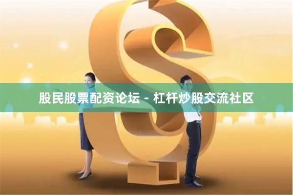 股民股票配资论坛 - 杠杆炒股交流社区