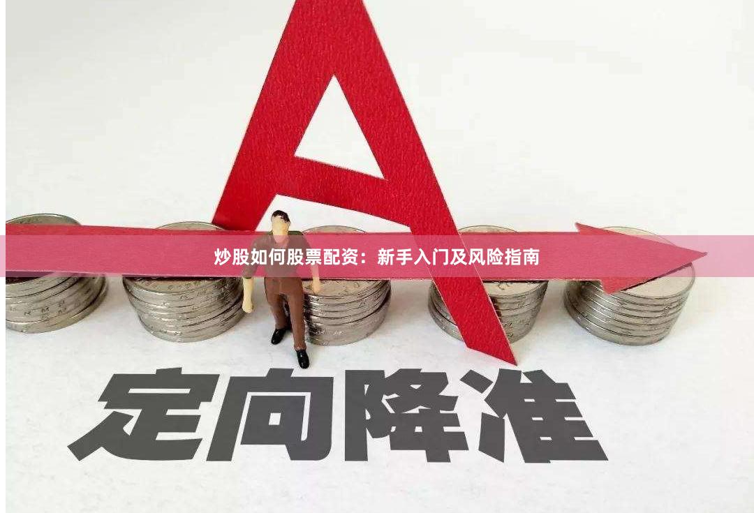 炒股如何股票配资：新手入门及风险指南