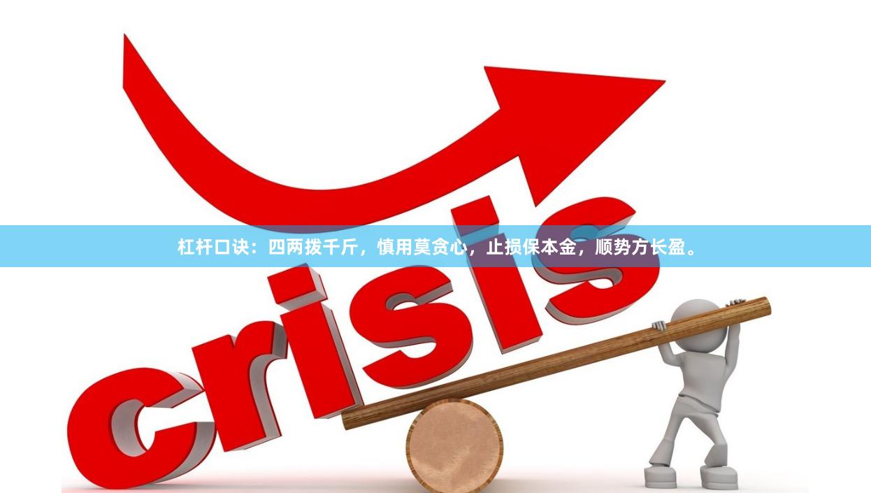 杠杆口诀：四两拨千斤，慎用莫贪心，止损保本金，顺势方长盈。