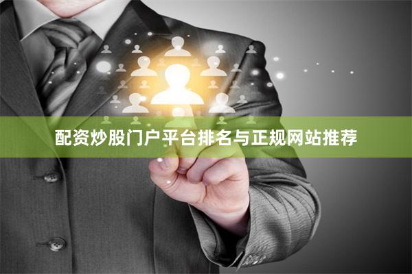 配资炒股门户平台排名与正规网站推荐