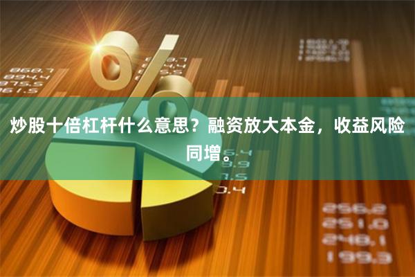 炒股十倍杠杆什么意思？融资放大本金，收益风险同增。